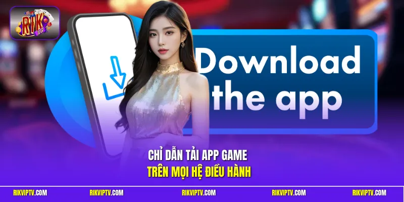 Chỉ dẫn tải app game trên mọi hệ điều hành