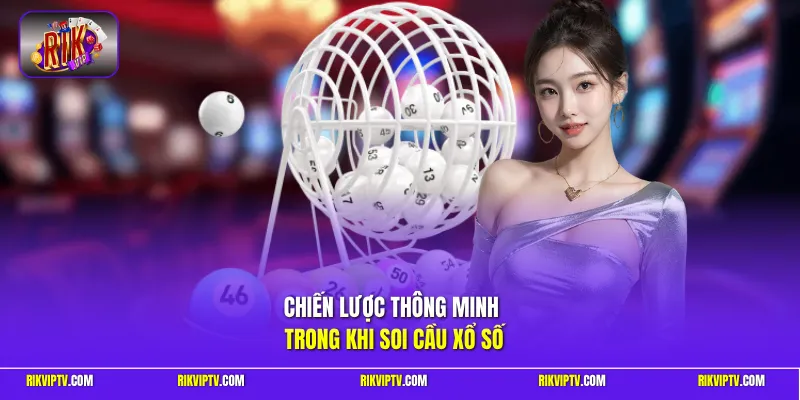 Chiến lược thông minh trong khi soi cầu xổ số