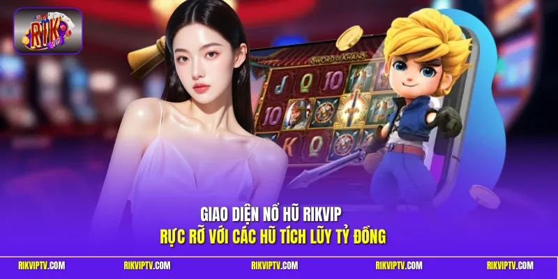 Giao diện nổ hũ Rikvip rực rỡ với các hũ tích lũy tỷ đồng