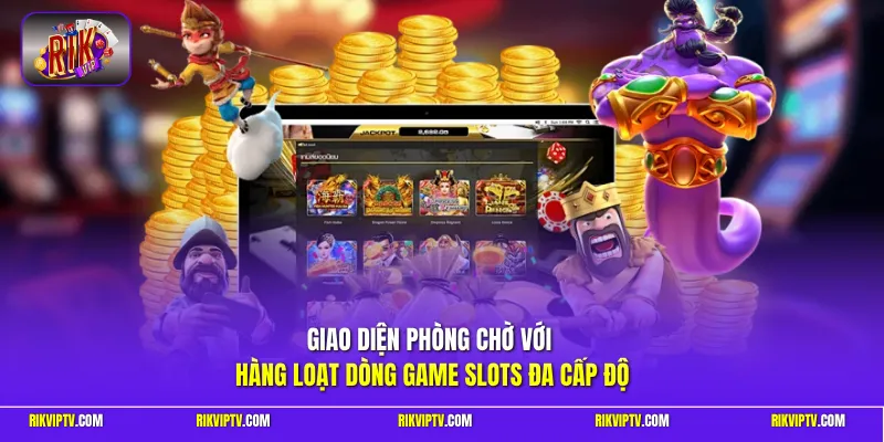 Giao diện phòng chờ với hàng loạt dòng game Slots đa cấp độ