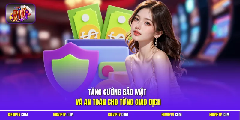 Tăng cường bảo mật và an toàn cho từng giao dịch