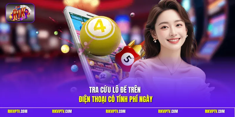 Tra cứu lô đề trên điện thoại có tính phí ngày