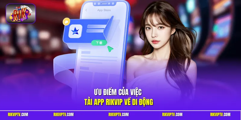 Ưu điểm của việc tải app Rikvip về di động