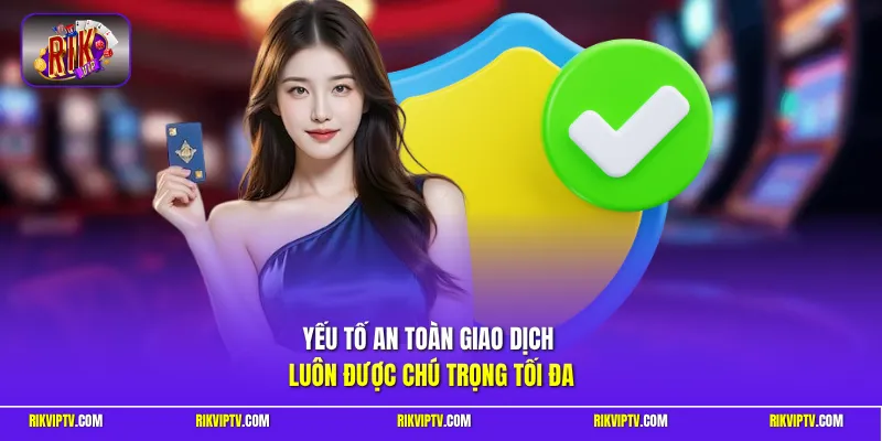 Yếu tố an toàn giao dịch luôn được chú trọng tối đa
